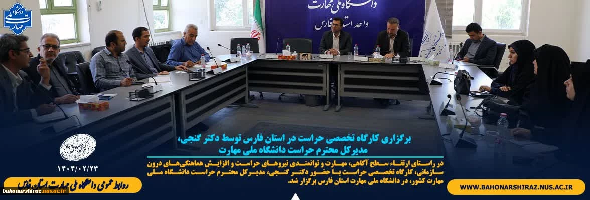 برگزاری کارگاه تخصصی حراست در استان فارس توسط دکتر گنجی، مدیرکل محترم حراست دانشگاه ملی مهارت